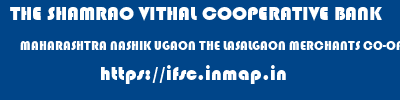 THE SHAMRAO VITHAL COOPERATIVE BANK  MAHARASHTRA NASHIK UGAON THE LASALGAON MERCHANTS CO-OP BANK LTD-UGAON  ifsc code